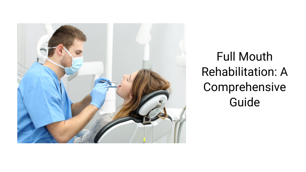 Full Mouth Rehabilitation: A Comprehensive Guide